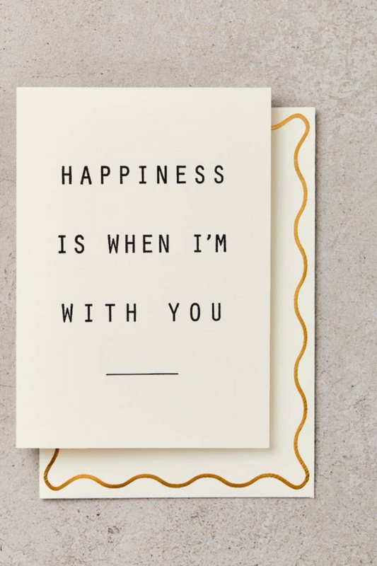 'Happiness is when I'm with you' Card
